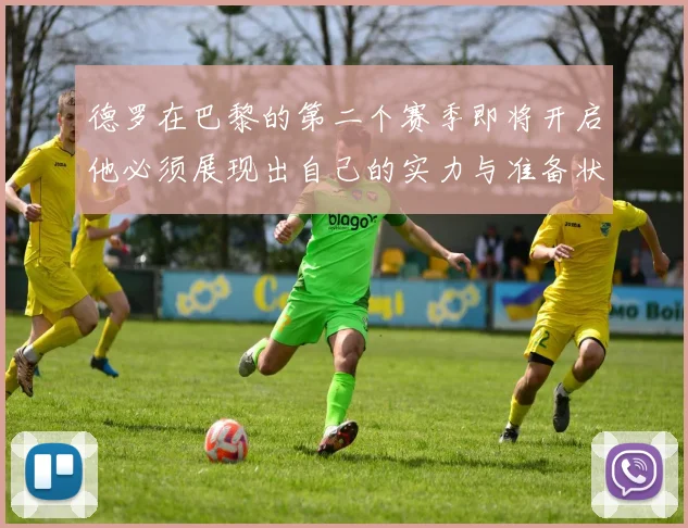 德罗在巴黎的第二个赛季即将开启他必须展现出自己的实力与准备状态